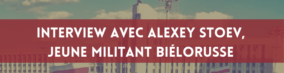 Interview avec Alexey Stoev, jeune militant biélorusse